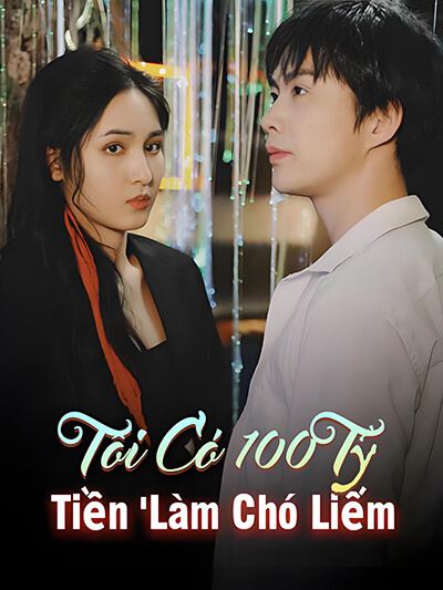 Toi Có 100 Tỷ Tiền 'Làm Chó Liếm